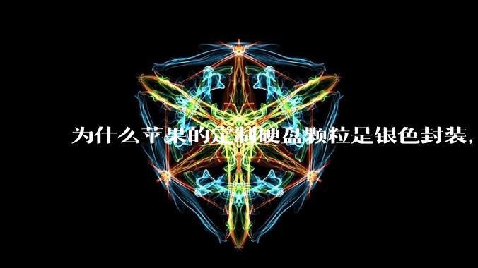 为什么苹果的定制硬盘颗粒是银色封装，而无论是nvme ssd，笔记本板载还是手机硬盘都是黑色封装?