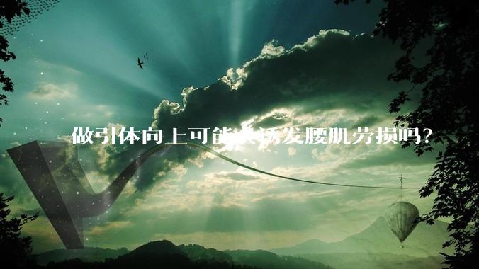 做引体向上可能会诱发腰肌劳损吗？