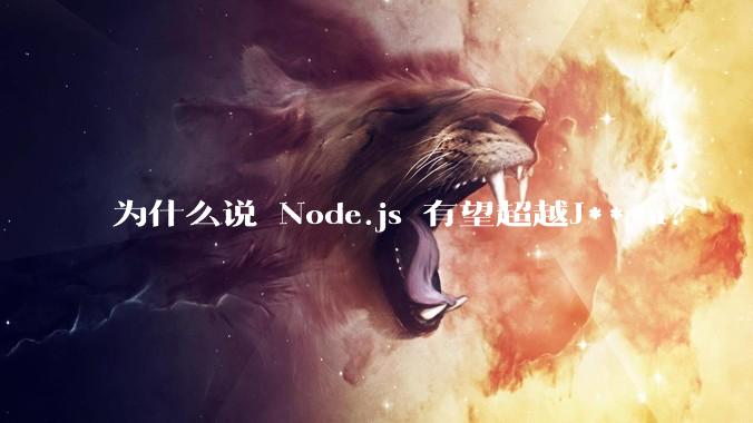 为什么说 Node.js 有望超越J***a？