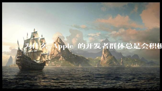 为什么 Apple 的开发者群体总是会积极响应 Apple 的各类技术变动？