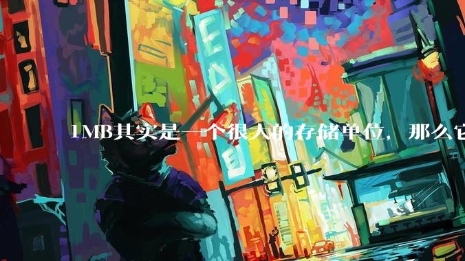 1MB其实是一个很大的存储单位，那么它的存储容量究竟有多大？