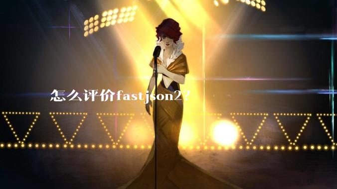 怎么评价fastjson2？