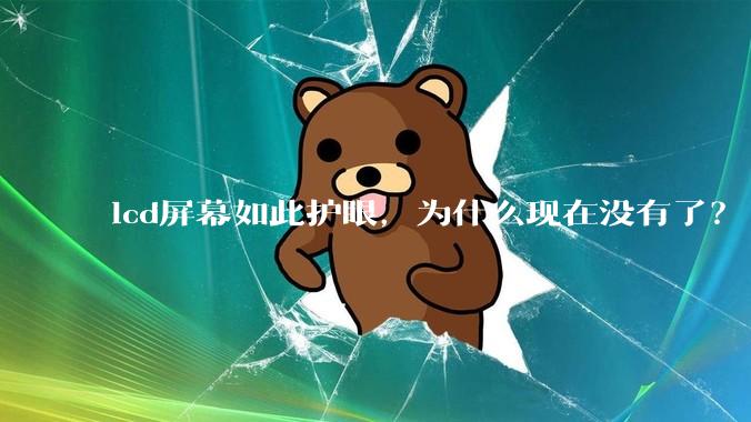 lcd屏幕如此护眼，为什么现在没有了？