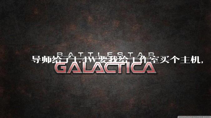 导师给了1.4W要我给工作室买个主机，是整机还是自己配？