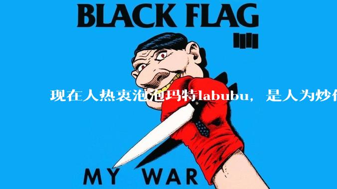 现在人热衷泡泡玛特labubu，是人为炒作?（类似当年郁金香君子兰，房地产泡沫）还是真的是人的需求?
