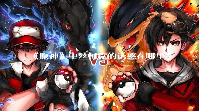 《原神》中丝柯克的诱惑在哪里?