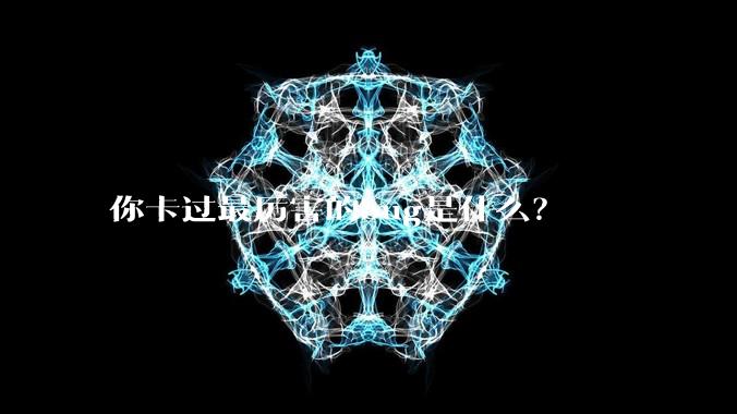 你卡过最厉害的bug是什么？