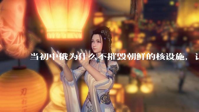 当初中俄为什么不摧毁朝鲜的核设施，让朝鲜拥有了自己的核武器？