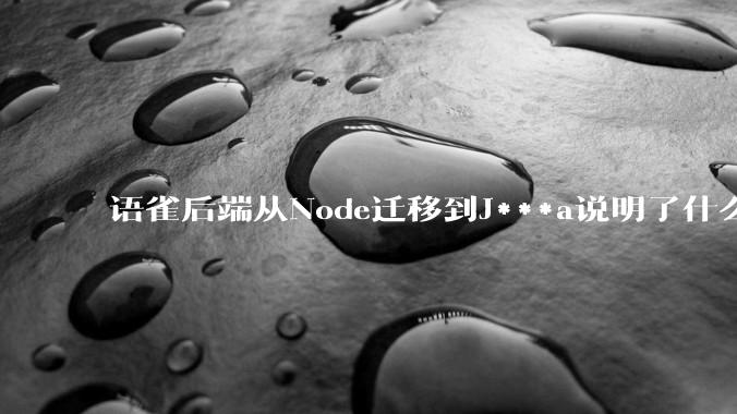 语雀后端从Node迁移到J***a说明了什么？